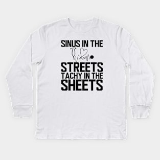 ER Nurse - Sinus in the streets tachy  in the sheets Kids Long Sleeve T-Shirt